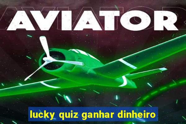 lucky quiz ganhar dinheiro